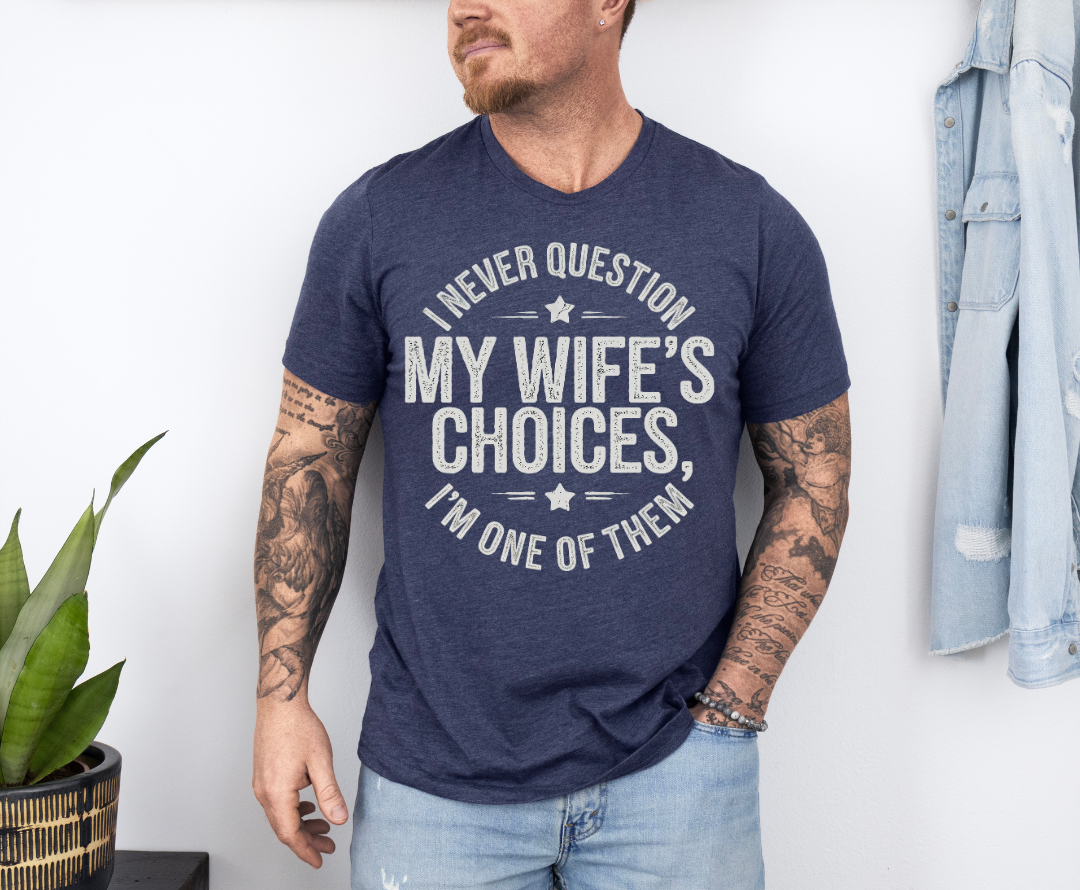 I Never Question My Wife's Choices T-Shirt