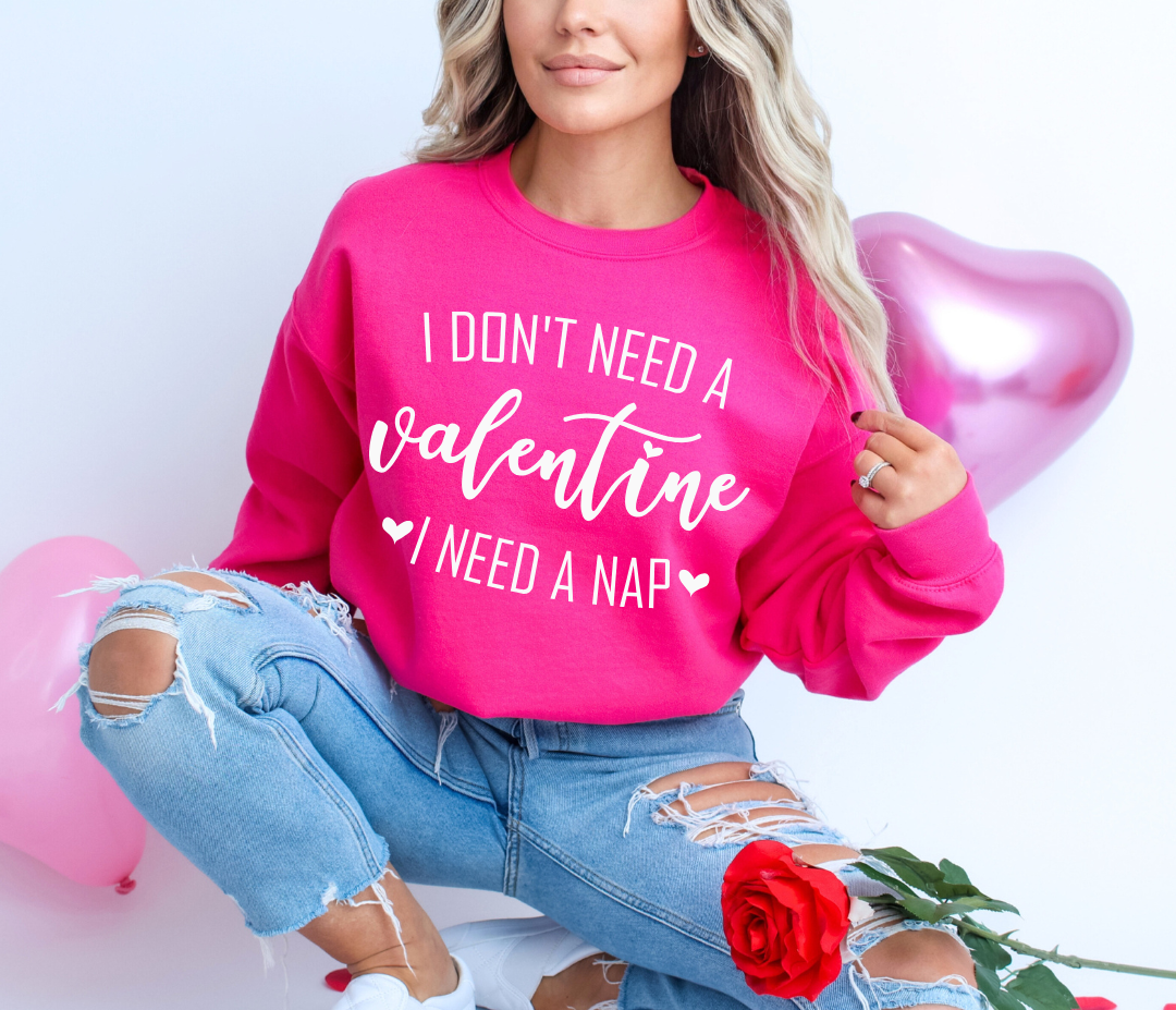 I Don't Need a Valentine Sweatshirt